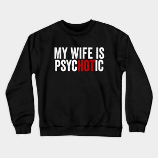 My Wife Is Hot Psychotic White Crewneck Sweatshirt